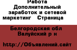 Работа Дополнительный заработок и сетевой маркетинг - Страница 10 . Белгородская обл.,Валуйский р-н
